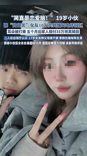17 岁女友亲手送他进电诈地狱！19 岁少年被卖缅甸换 10 万，爱情成了索命符
